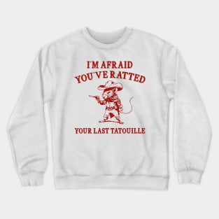 You've Ratted Your Last Tatouille , Rat Cartoon Meme T Shirt, Dumb Y2k Shirt, Silly Meme Crewneck Sweatshirt